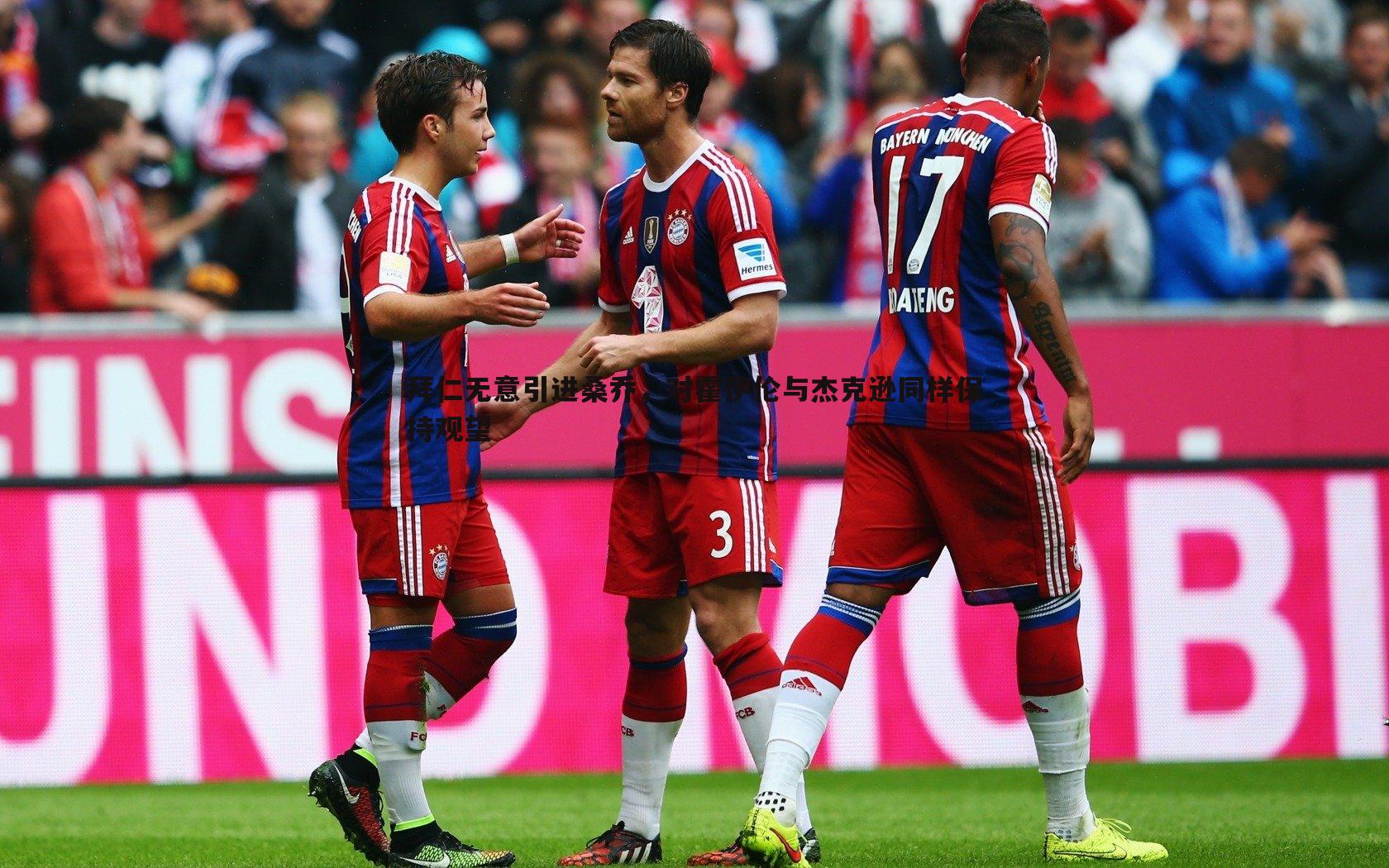 od体育-拜仁无意引进桑乔，对霍伊伦与杰克逊同样保持观望