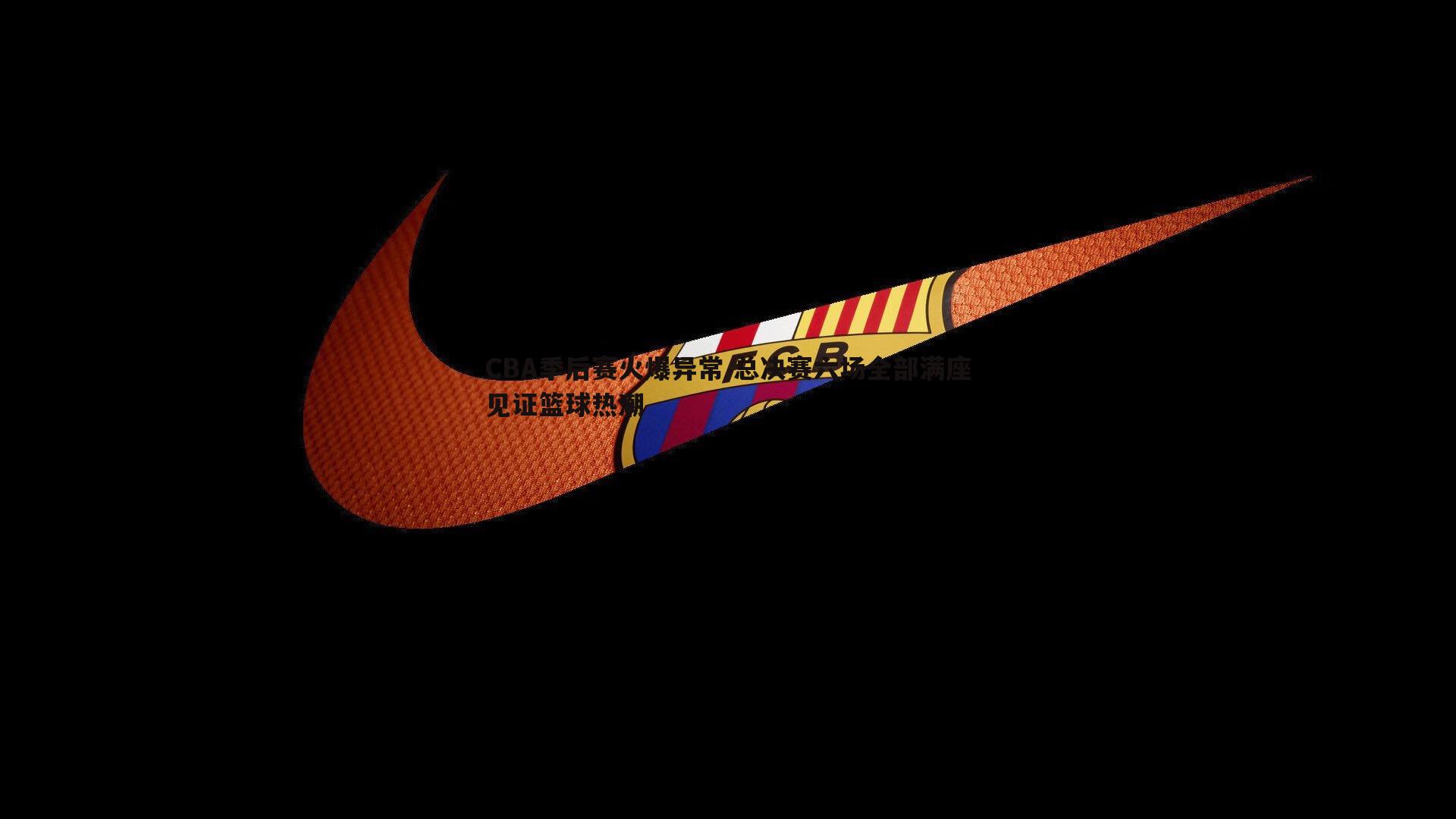 CBA季后赛火爆异常 总决赛六场全部满座见证篮球热潮