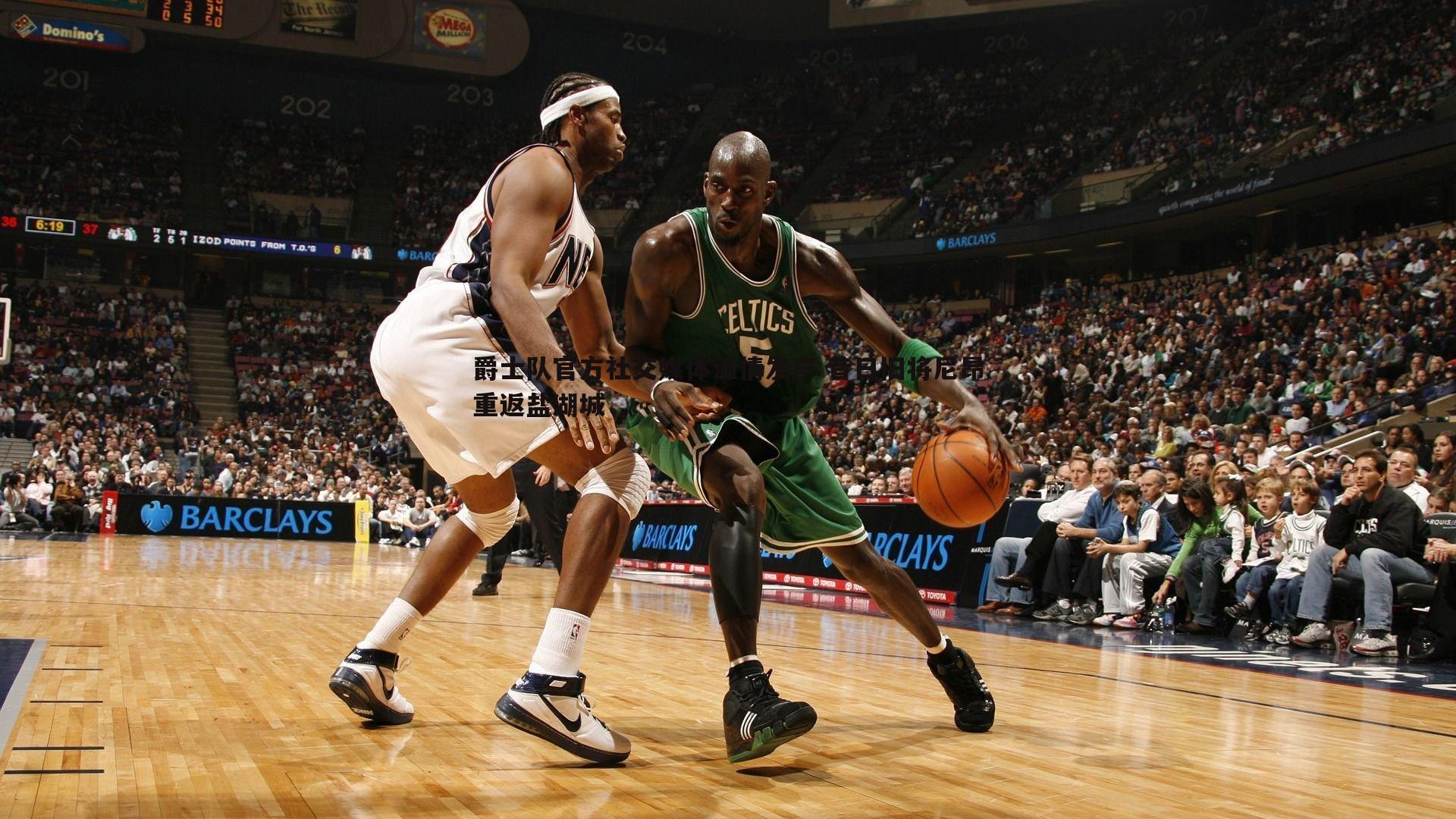 爵士队官方社交媒体温情发声 昔日旧将尼昂重返盐湖城