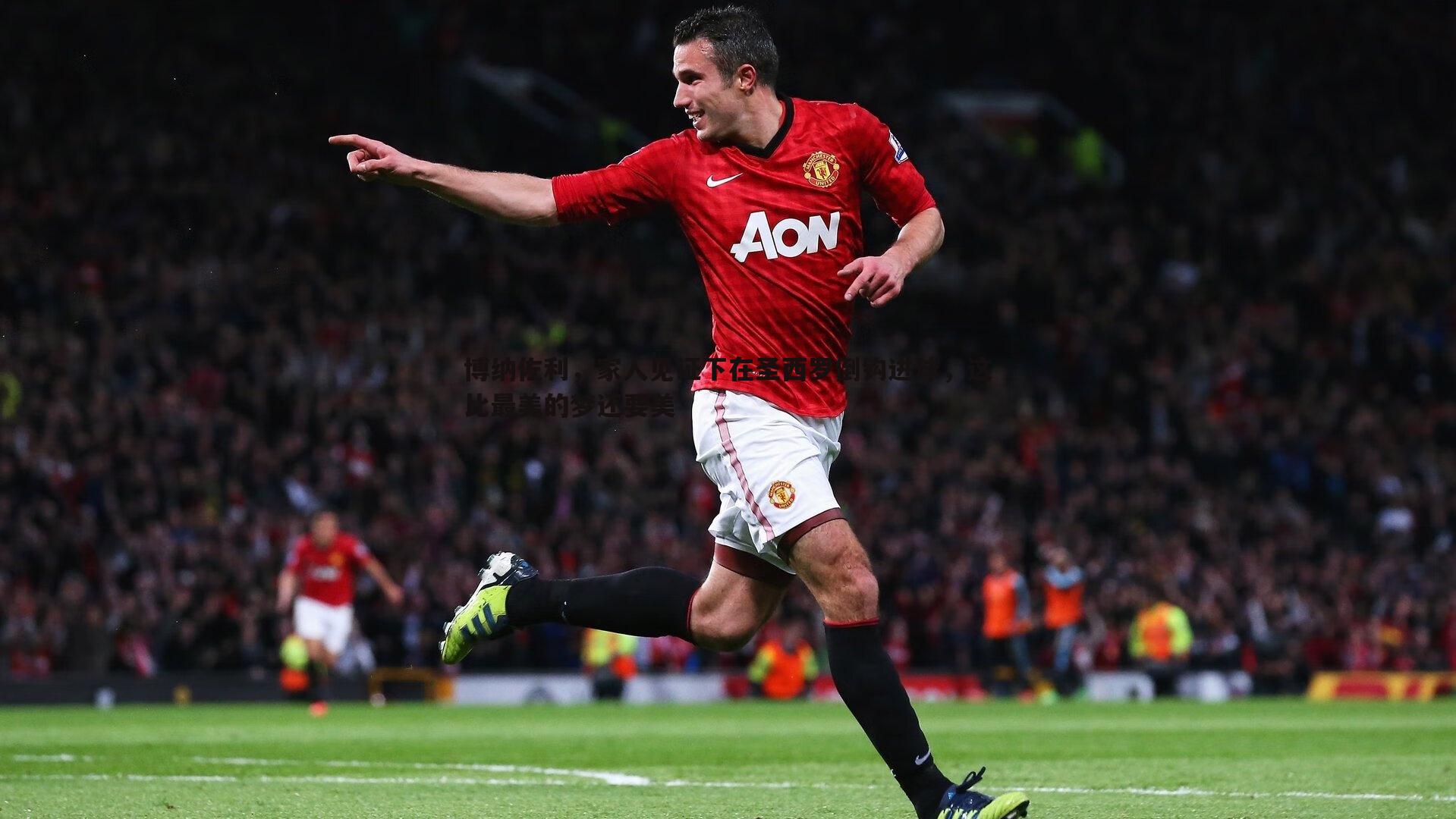 od体育-博纳佐利，家人见证下在圣西罗倒钩进球，这比最美的梦还要美