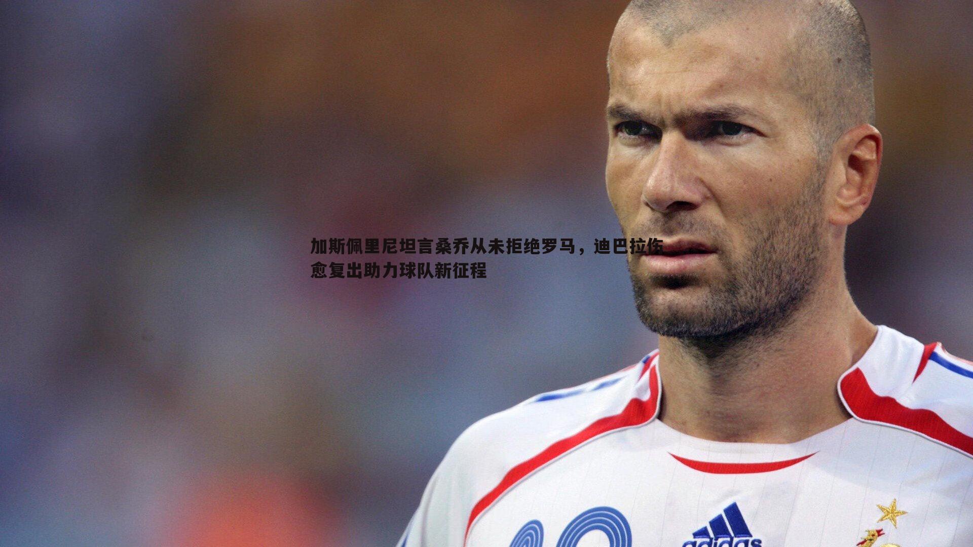 od体育-加斯佩里尼坦言桑乔从未拒绝罗马，迪巴拉伤愈复出助力球队新征程